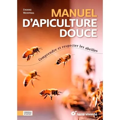 Manuel d'apiculture douce : comprendre et respecter les abeilles
